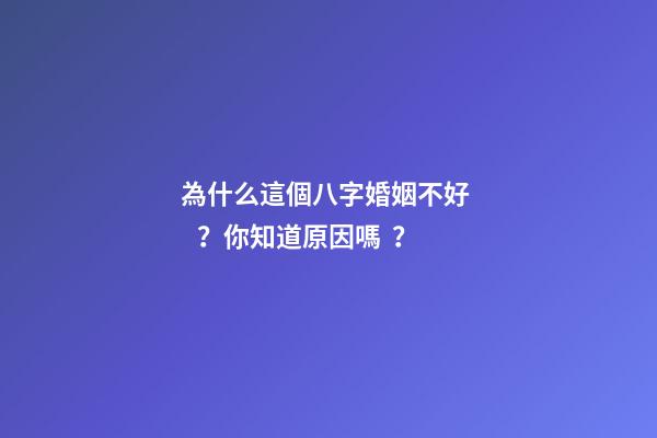 為什么這個八字婚姻不好？你知道原因嗎？
